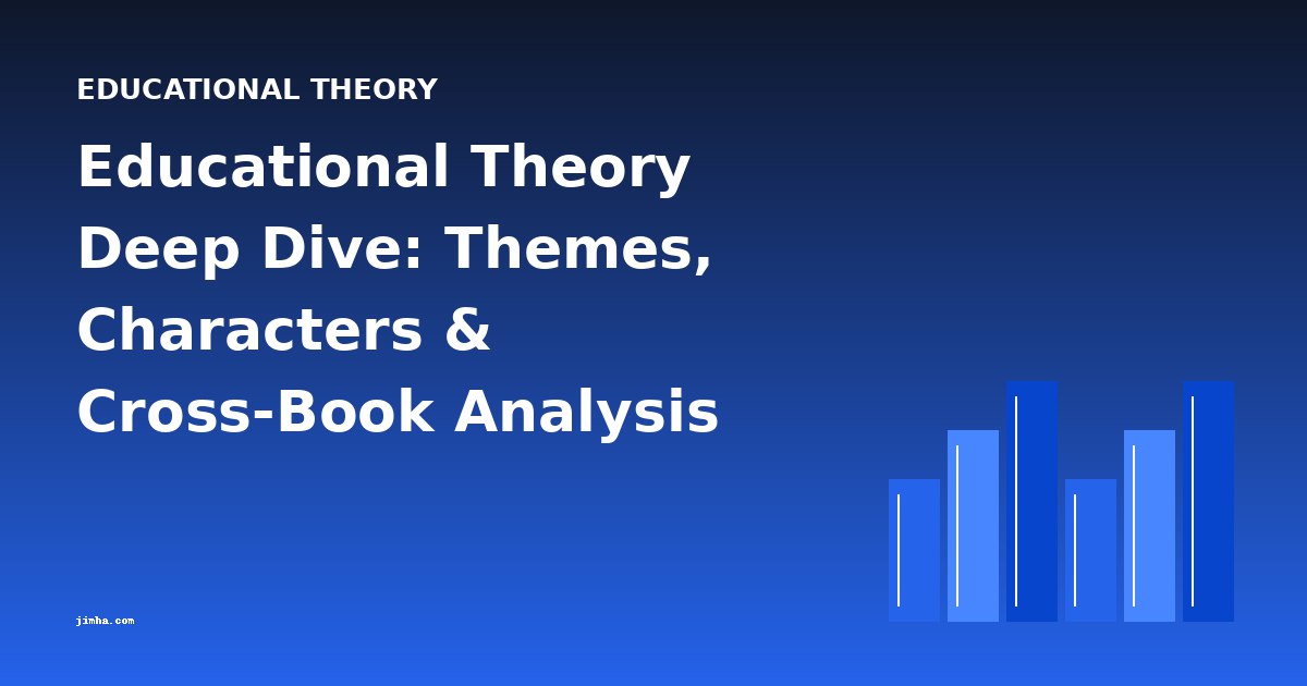 Educational Theory Deep Dive: Themes, Characters & Cross-Book Analysis